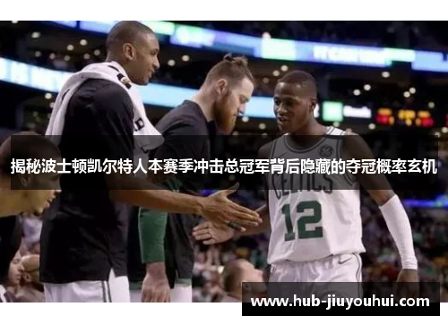 揭秘波士顿凯尔特人本赛季冲击总冠军背后隐藏的夺冠概率玄机