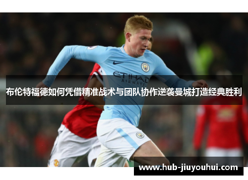 布伦特福德如何凭借精准战术与团队协作逆袭曼城打造经典胜利 布伦特福德如何凭借精准战术与团队协作逆袭曼城打造经典胜利