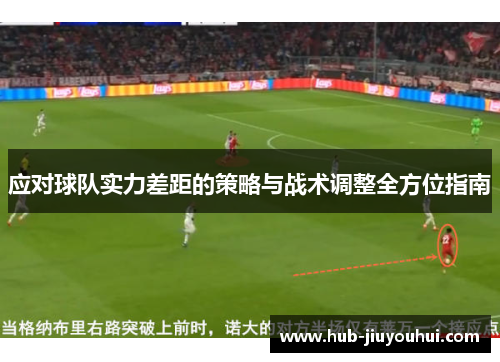 应对球队实力差距的策略与战术调整全方位指南 应对球队实力差距的策略与战术调整全方位指南