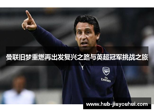 曼联旧梦重燃再出发复兴之路与英超冠军挑战之旅