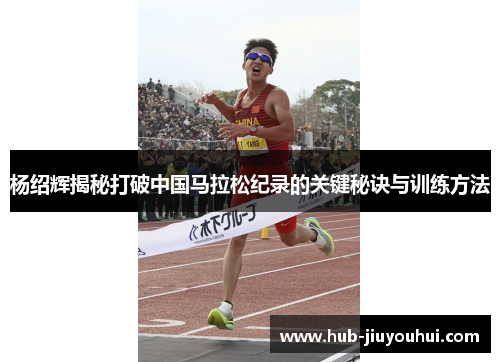 杨绍辉揭秘打破中国马拉松纪录的关键秘诀与训练方法