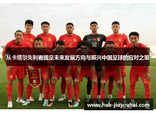 从卡塔尔失利看国足未来发展方向与振兴中国足球的应对之策