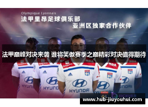 法甲巅峰对决来袭 谁将笑傲赛季之巅精彩对决值得期待
