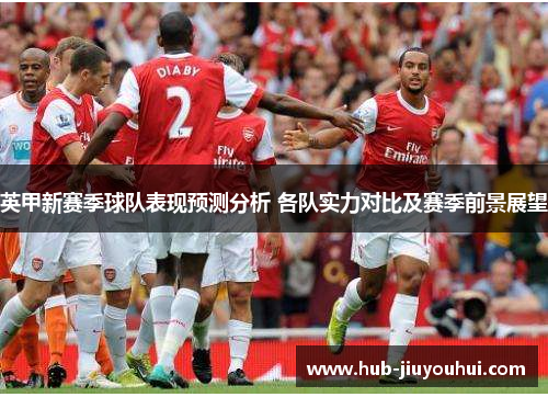 英甲新赛季球队表现预测分析 各队实力对比及赛季前景展望 英甲新赛季球队表现预测分析 各队实力对比及赛季前景展望