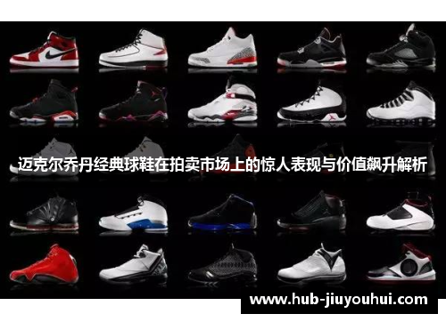 迈克尔乔丹经典球鞋在拍卖市场上的惊人表现与价值飙升解析