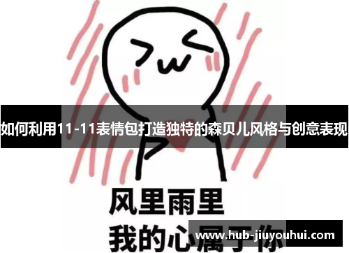如何利用11-11表情包打造独特的森贝儿风格与创意表现