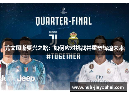 尤文图斯复兴之路:如何应对挑战并重塑辉煌未来 尤文图斯复兴之路:如何应对挑战并重塑辉煌未来