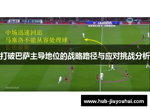 打破巴萨主导地位的战略路径与应对挑战分析 打破巴萨主导地位的战略路径与应对挑战分析