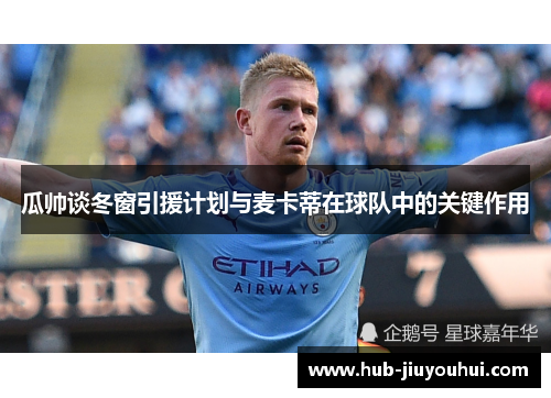 瓜帅谈冬窗引援计划与麦卡蒂在球队中的关键作用