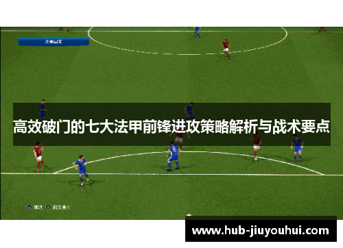 高效破门的七大法甲前锋进攻策略解析与战术要点